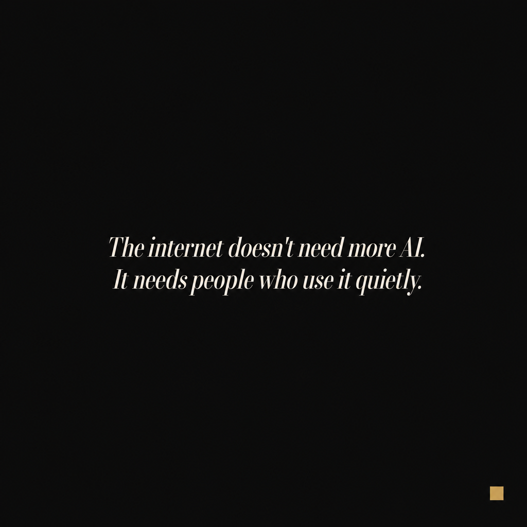 The internet doesn't need more AI. It needs people who use it quietly.